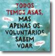 Todos Temos Asas, mas Apenas os Voluntários Sabem Voar