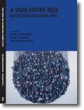 A Vida entre Nós - Sociologia em Carne Viva