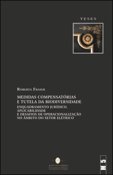 Medidas Compensatórias e Tutela da Biodiversidade - Enquadramento Jurídico, Aplicabilidade e Desafios de Operacionalização no Âmbito do Setor Elétrico