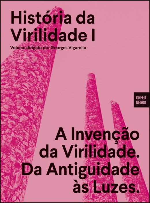História da Virilidade: a invenção da virilidade, da Antiguidade às Luzes - Vol. I