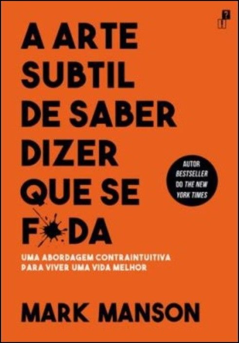 A Arte Subtil de Saber Dizer Que Se F*da: uma abordagem contraintuitiva para viver uma vida melhor