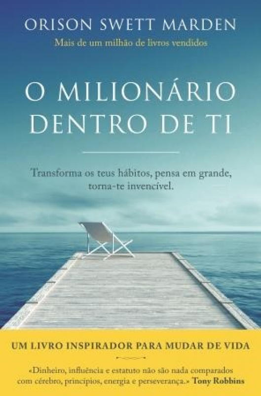 O Milionário Dentro de Ti - Transforma os Teus Hábitos, Pensa em Grande, Torna-te Invencível