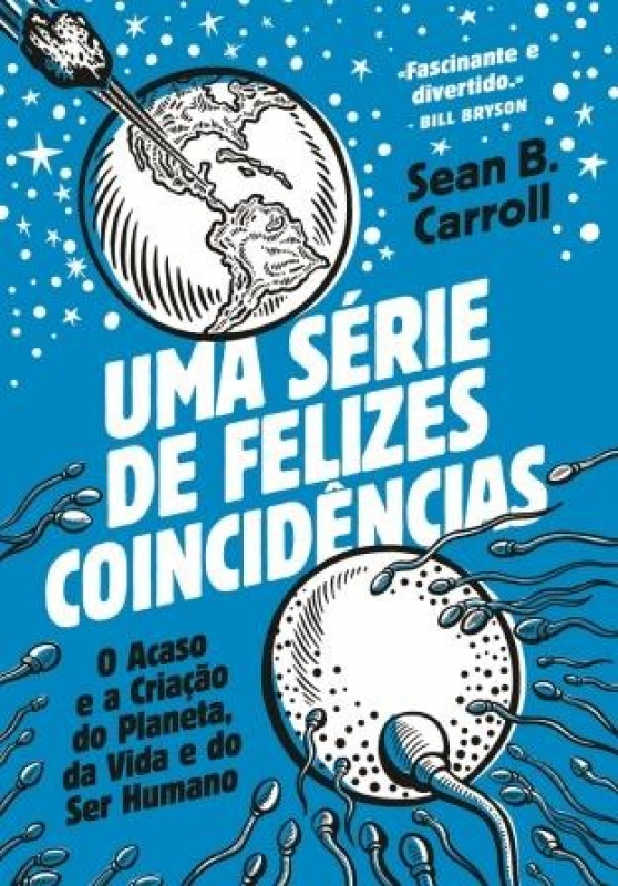 Uma Série de Felizes Coincidências - O Acaso e a Criação do Planeta, da Vida e do Ser Humano