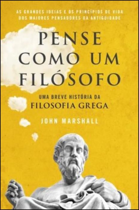 Pense como um Filósofo - Uma Breve História da Filosofia Grega