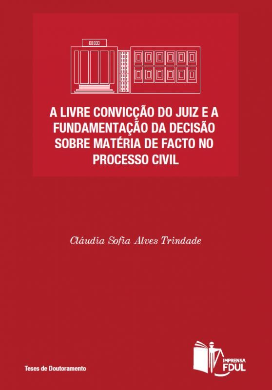 A Livre Convicção do Juiz e a Fundamentação da Decisão sobre Matéria de Facto no Processo Civil