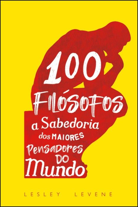 100 Filósofos - A Sabedoria dos Maiores Pensadores do Mundo