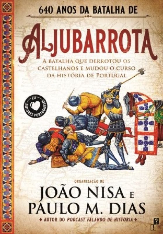 Aljubarrota - A Batalha Que Derrotou os Castelhanos e Mudou o Curso da História de Portugal