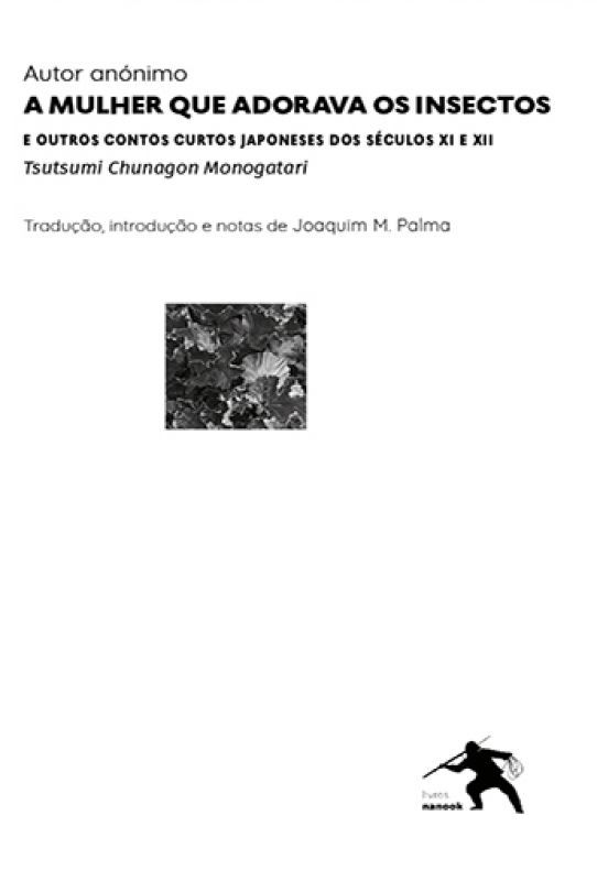 A Mulher que Adorava os Insectos - E outros Contos Japoneses dos Séculos XI e XII