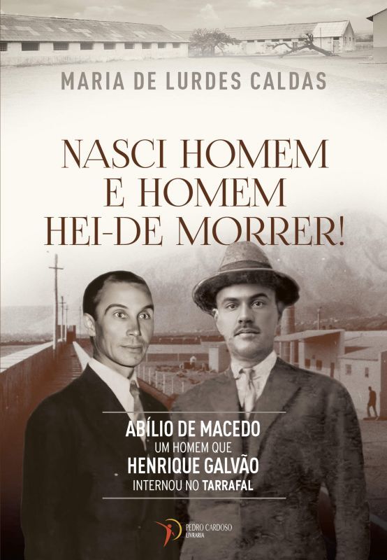 Nasci Homem e Homem Hei-de Horrer! - Abílio de Macedo, um Homem que Henrique Galvão Internou no Tarrafal