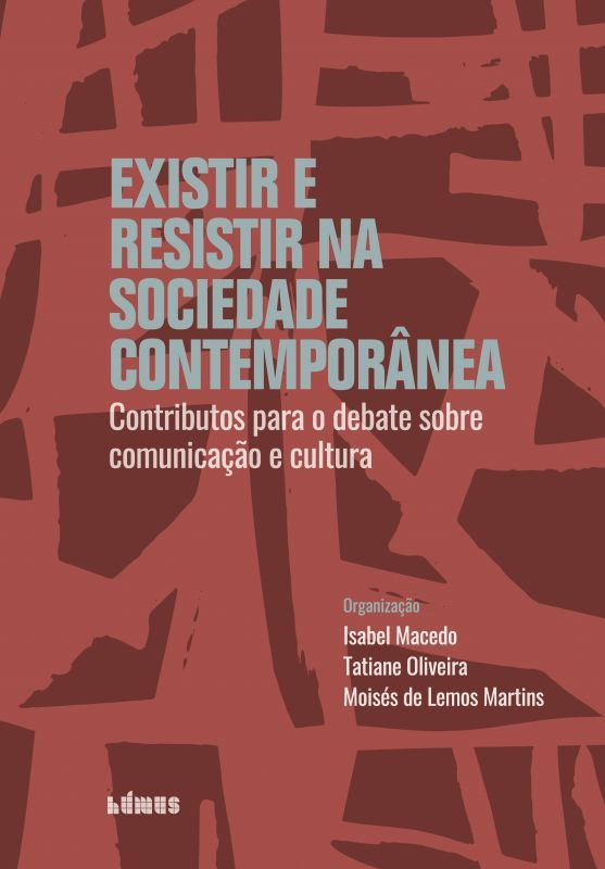 Existir e Resistir na Sociedade Contemporânea - Contributos para o Debate sobre Comunicação e Cultura