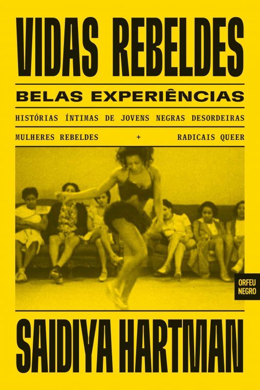 Vidas Rebeldes, Belas Experiências - Histórias Íntimas de Jovens Negras Desordeiras, Mulheres Rebeldes e Radicais Queer