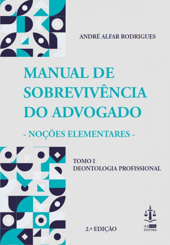 O Manual de Sobrevivência do Advogado – Noções Elementares - Deontologia Profissional - Tomo I