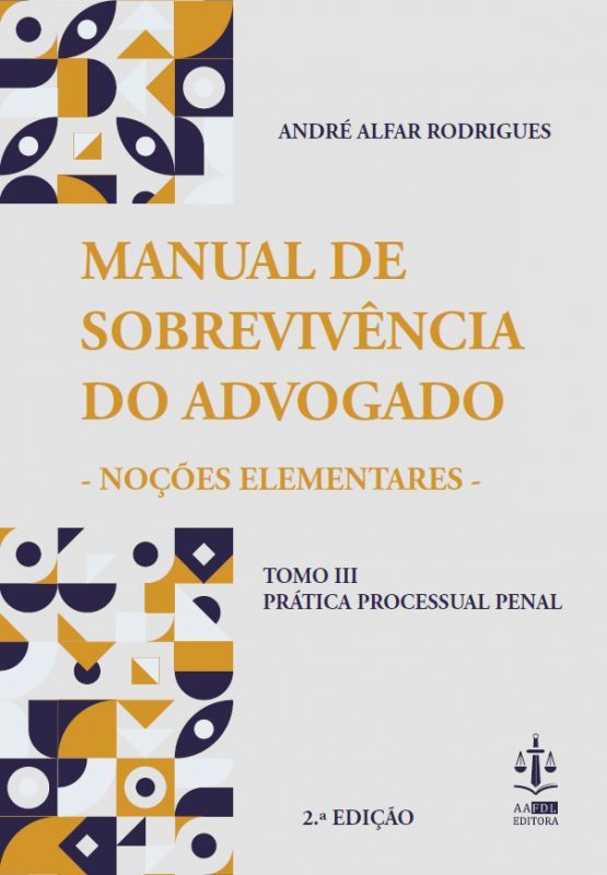 O Manual de Sobrevivência do Advogado – Noções Elementares - Prática Processual Penal - Tomo III