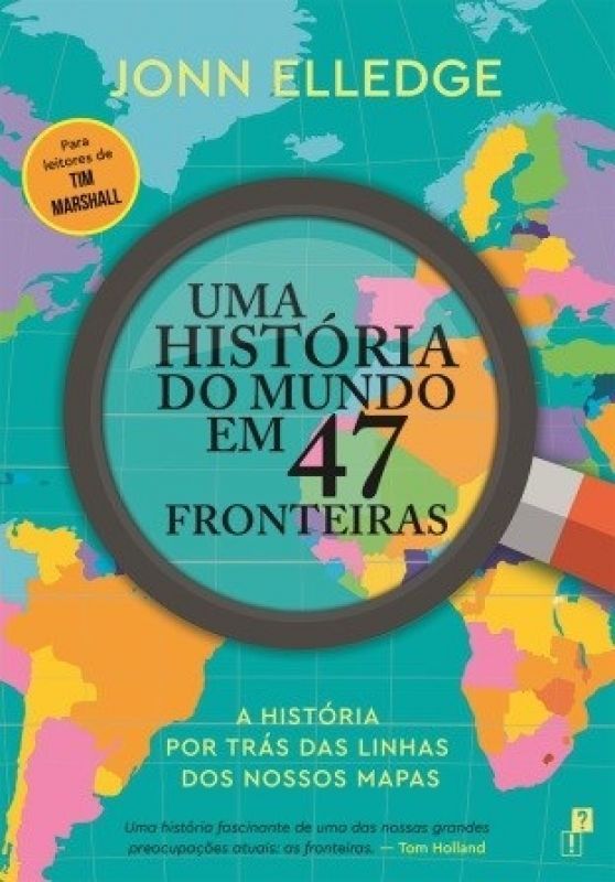 Uma História do Mundo em 47 Fronteiras - A História por Trás das Linhas dos Nossos Mapas