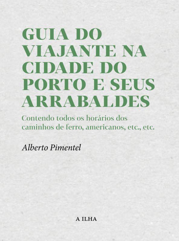Guia do Viajante na Cidade do Porto e Seus Arredores - Contendo Todos os Horários dos Caminhos de Ferro, Americanos, etc., etc.