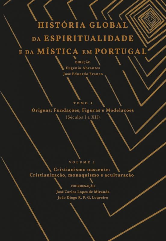História Global da Espiritualidade e da Mística em Portugal - Tomo I - Origens: Fundações, Figuras e Modelações (Séculos I a XII)