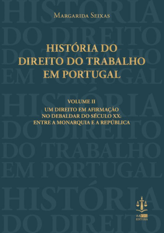 História do Direito do Trabalho em Portugal Vol.II - Um Direito em Afirmação no Debaldar do Século XX: Entre a Monarquia e a República