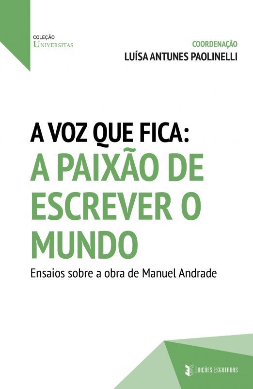 A Voz Que Fica: A Paixão de Escrever o Mundo - Ensaios Sobre a Obra de Manuel Andrade