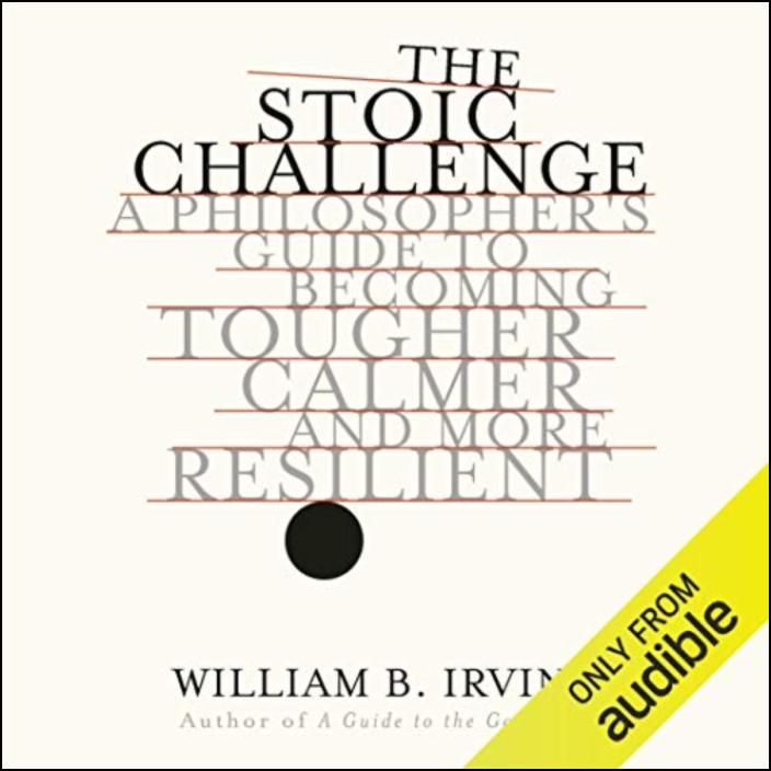 The Stoic Challenge: A Philosopher´s Guide to Becoming Tougher, Calmer, and More Resilient