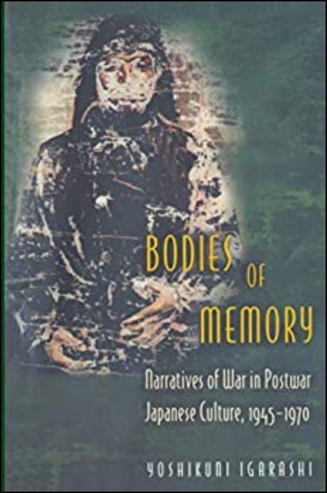Bodies of Memory: Narratives of War in Postwar Japanese Culture, 1945-1970