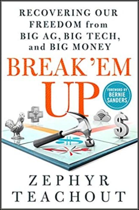 Break 'em Up: Recovering Our Freedom from Big Ag, Big Tech, and Big Money
