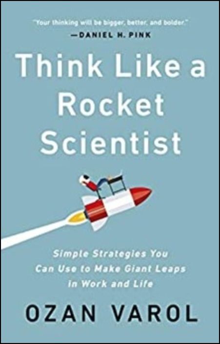 Think Like a Rocket Scientist: Simple Strategies You Can Use to Make Giant Leaps in Work and Life