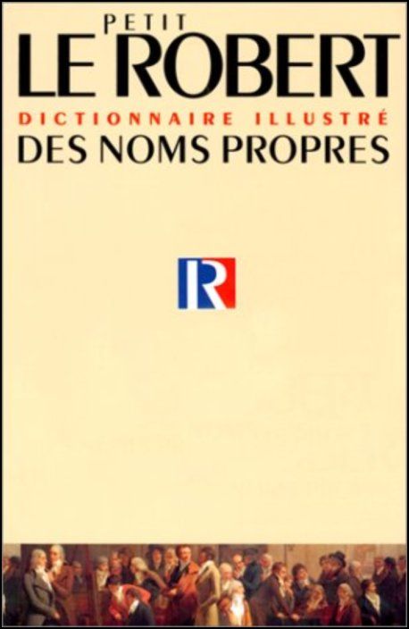 Le Petit Robert Dictionnaire Illustré des Noms Propes