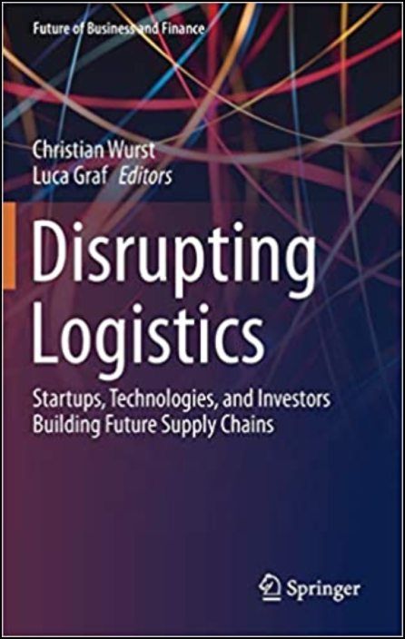 Disrupting Logistics: Startups, Technologies, and Investors Building Future Supply Chains