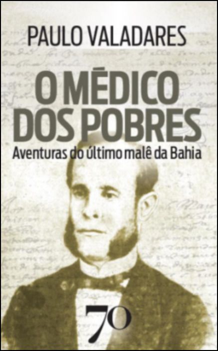 O Médico dos Pobres: aventuras do último malê da Bahia