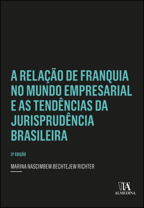 A Relação de Franquia no Mundo Empresarial e as tendências da jurisprudência brasileira - 3ª Edição