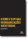  O ICMS e o IPI nas Reorganizações Societárias - Incorporação, Fusão e Cisão