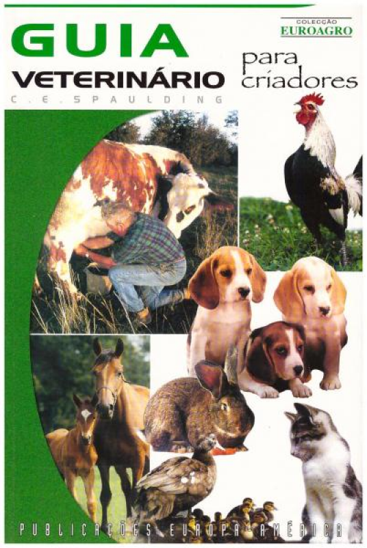 Guia Veterinário Para Criadores - Bovinos, Caprinos, Esquinos, Porcos, Aves de Capoeira, Coelhos, Cães, Gatos