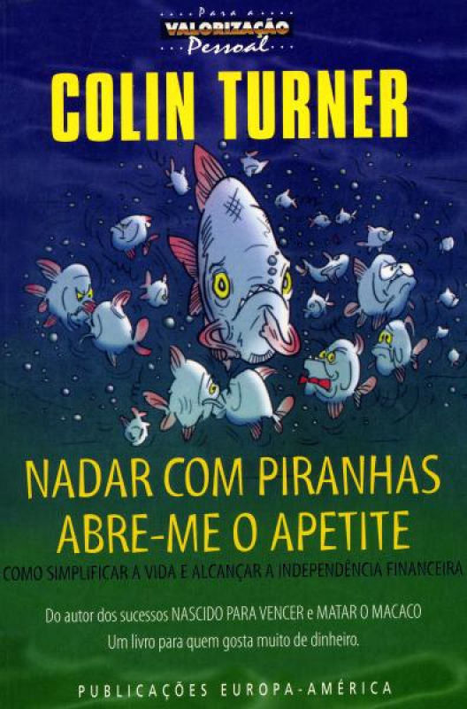 Nadar com Piranhas Abre-me o Apetite - Como Simplificar a Vida e Alcançar a Independência Financeira