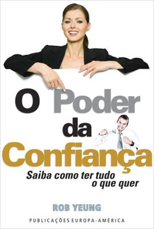 O Poder da Confiança - Saiba Como Ter Tudo o Que Quer