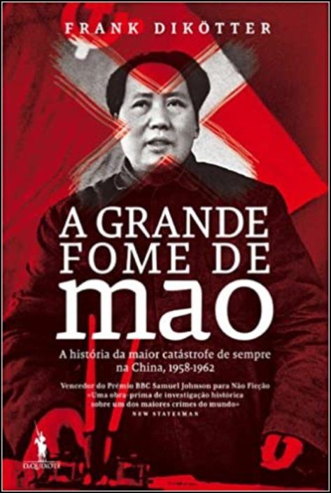 A Grande Fome de Mao - A História da Maior Catástrofe de Sempre na China, 1958-1962