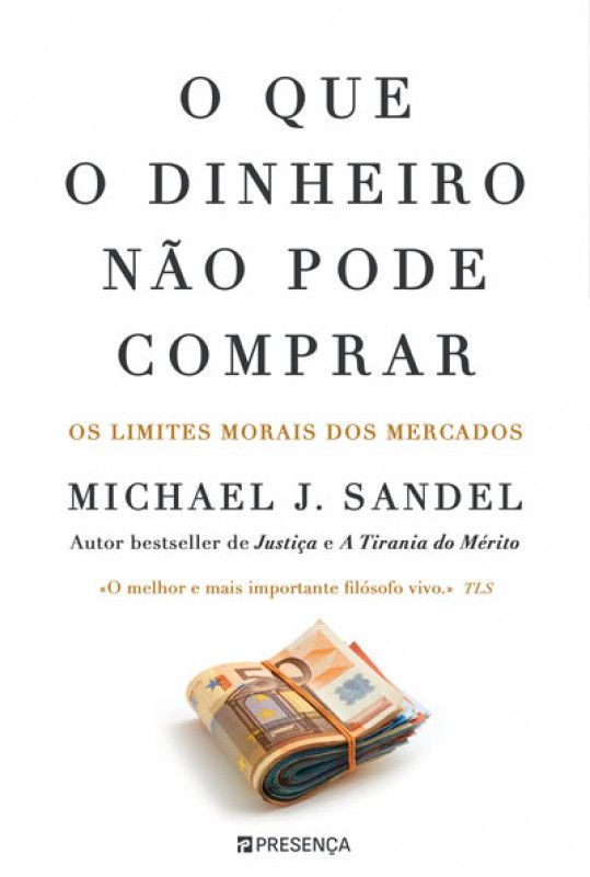 O que o Dinheiro Não Pode Comprar - Os Limites Morais dos Mercados