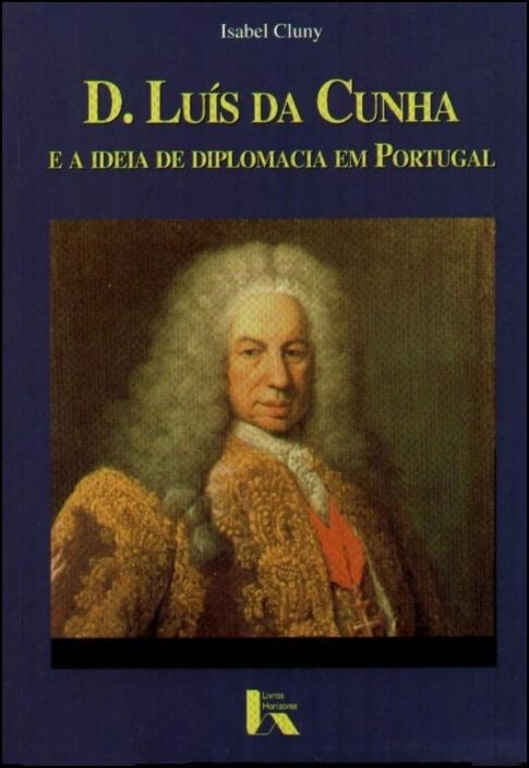 D. Luís da Cunha e a Ideia de Diplomacia em Portugal