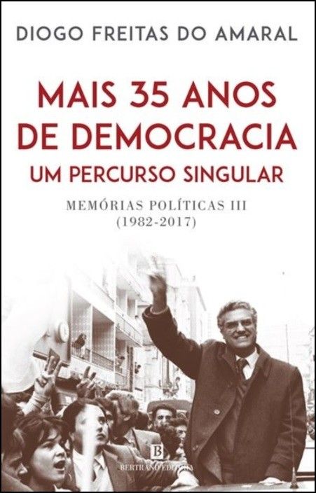 Mais 35 Anos de Democracia, Um Percurso Singular - Memórias Políticas III (1982-2017)