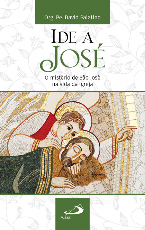 Ide a José - O Mistério de São José na Vida da Igreja