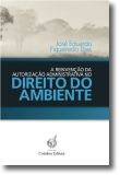 A Reinvenção da Autorização Administrativa no Direito do Ambiente