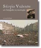 Sérgio Valente: Um fotógrafo na revolução