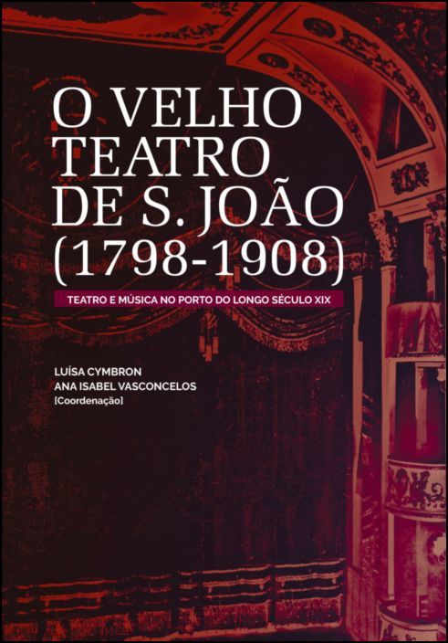 O Velho Teatro de S. João (1798-1908) - Teatro e Música no Porto do Longo Século XIX