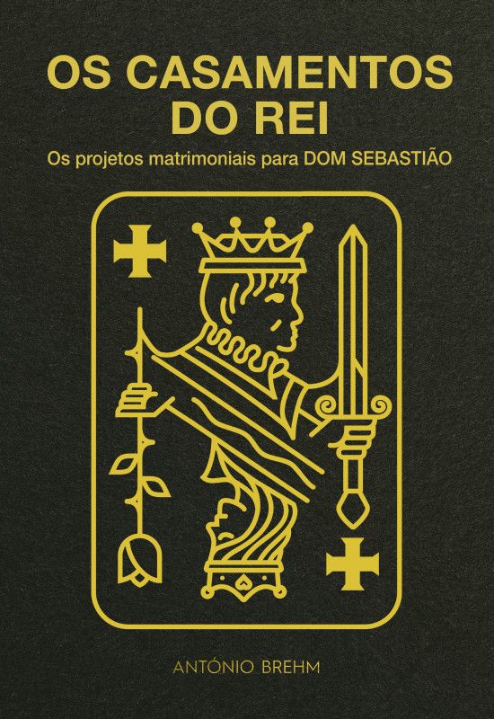 OS CASAMENTOS DO REI - Os Projectos Matrimoniais para Dom Sebastião