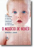 O Negócio de Bebés - Como o Dinheiro, a Ciência e a Política Comandam o Comércio da Concepção