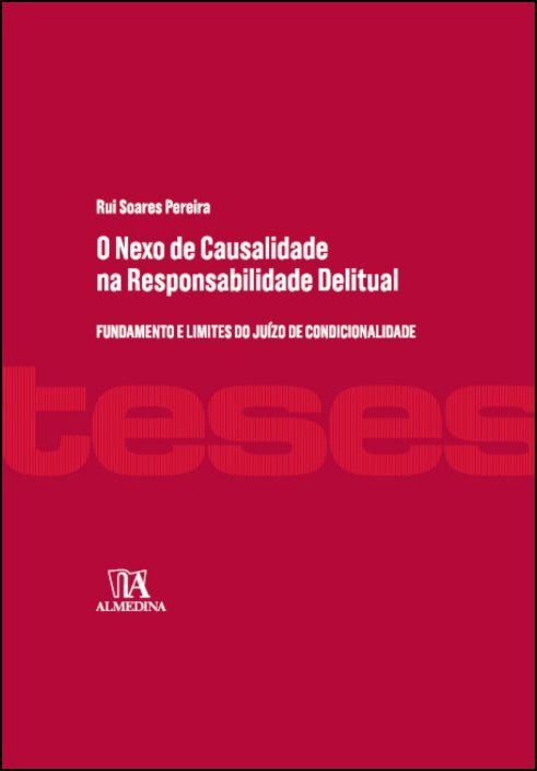 O Nexo de Causalidade na Responsabilidade Delitual - Fundamento e Limites do Juízo de Condicionalidade