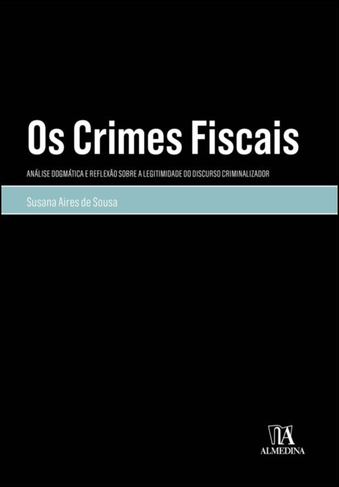 Os Crimes Fiscais: Análise Dogmática e Reflexão Sobre a Legitimidade do Discurso Criminalizador