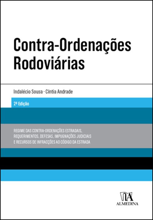 Contra-Ordenações Rodoviárias - Regime das Contra-Ordenações Estradais, Requerimentos, Defesas, Impugnações Judiciais e Recursos... - 2ª Edição
