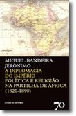 A Diplomacia do Império. Política e Religião na Partilha de África (1820-1890)