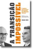 A Transição Impossível -  A Ruptura de Francisco Sá Carneiro  com Marcello Caetano