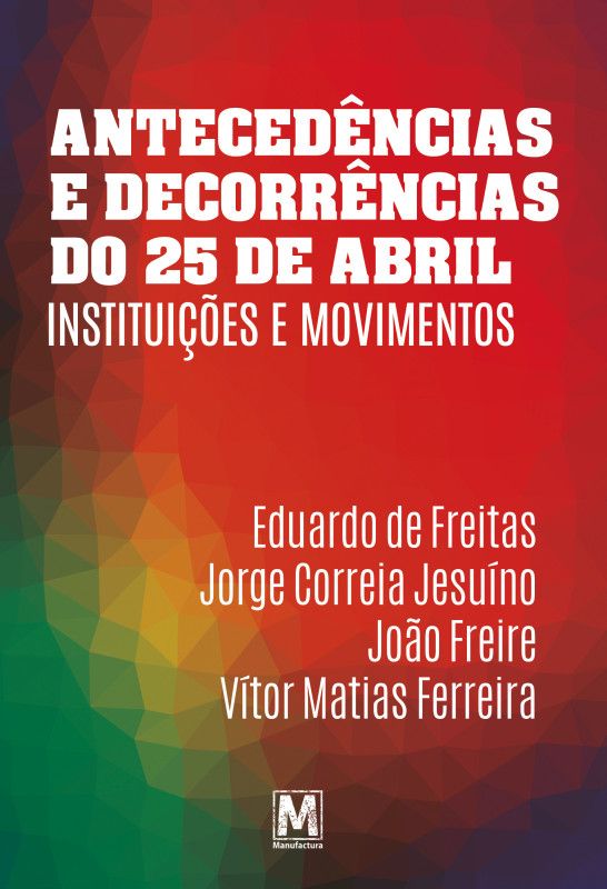 Antecedências e Decorrências do 25 de Abril - Instituições e Movimentos